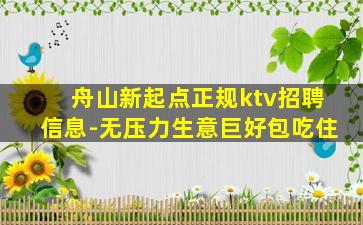 舟山新起点正规ktv招聘信息-无压力生意巨好包吃住